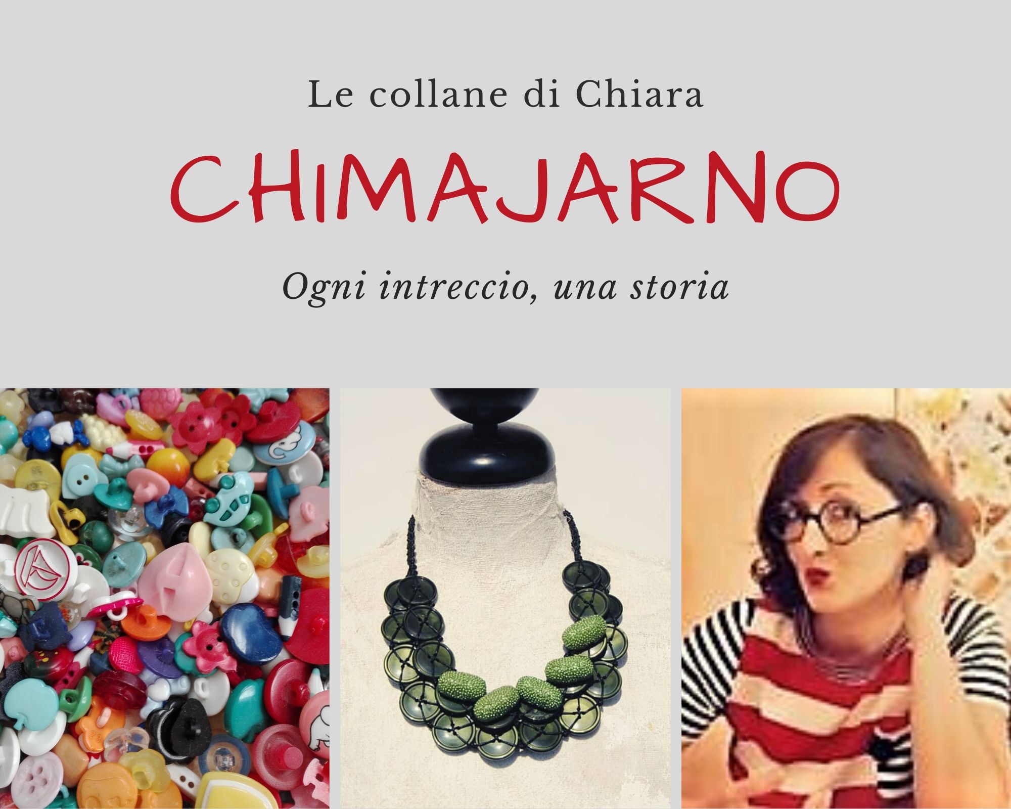 Le collane di bottoni di Chiara, alias Chimajarno, sono aggregazioni di bottoni da indossare: ognuna porta con sé ricordi e racconti, aggregati con una tecnica precisa e minuziosa.